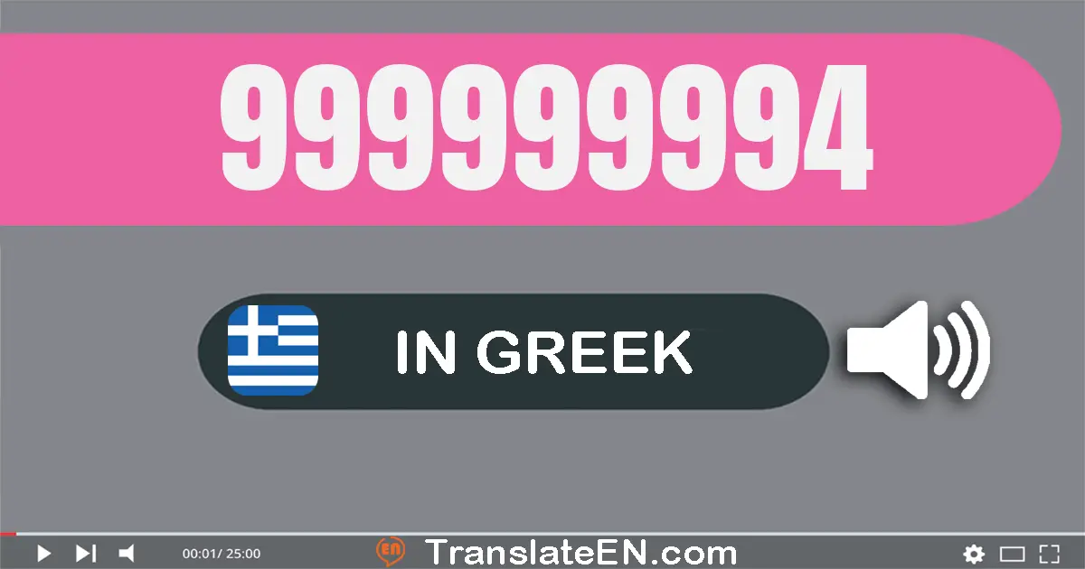 Write 999999994 in Greek Words: εννιακόσια εννενήντα εννέα εκατομμύρια εννιακόσιες εννενήντα εννέα χίλιάδες εννιακόσια ενν...