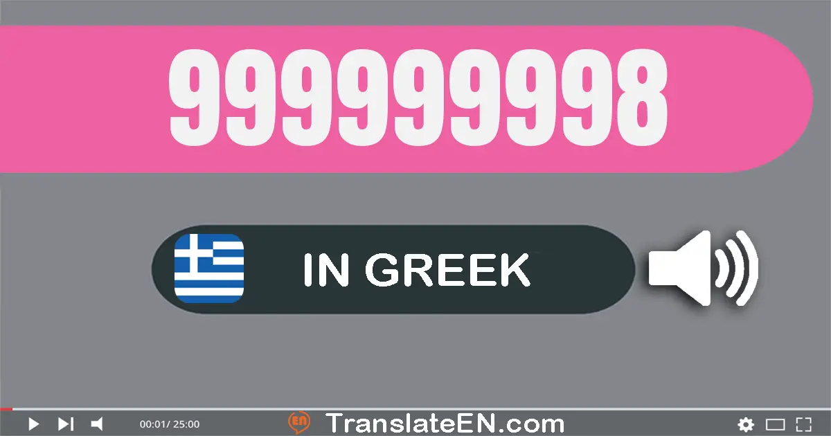 Write 999999998 in Greek Words: εννιακόσια εννενήντα εννέα εκατομμύρια εννιακόσιες εννενήντα εννέα χίλιάδες εννιακόσια ενν...