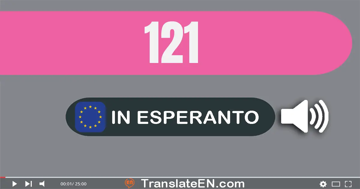 Write 121 in Esperanto Words: cent dudek unu