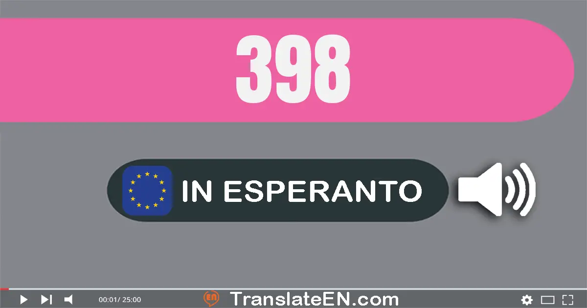 Write 398 in Esperanto Words: tricent naŭdek ok