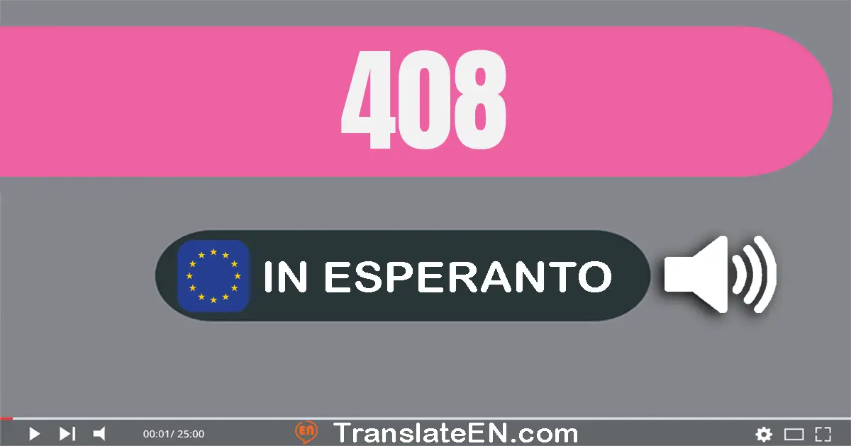 Write 408 in Esperanto Words: kvarcent ok