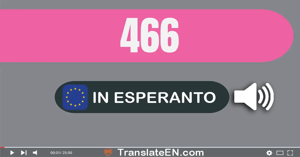 Write 466 in Esperanto Words: kvarcent sesdek ses