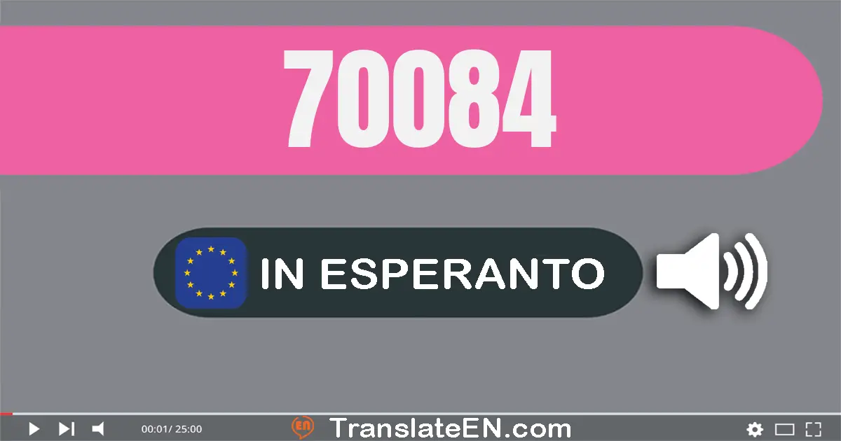 Write 70084 in Esperanto Words: sepdek mil okdek kvar