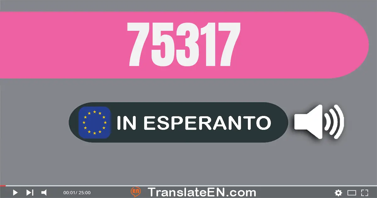 Write 75317 in Esperanto Words: sepdek kvin mil tricent dek sep