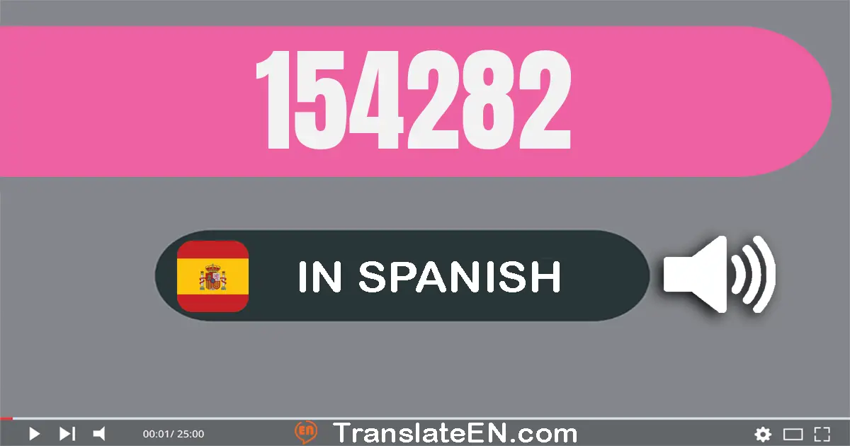 Write 154282 in Spanish Words: ciento cincuenta y cuatro mil doscientos ochenta y dos