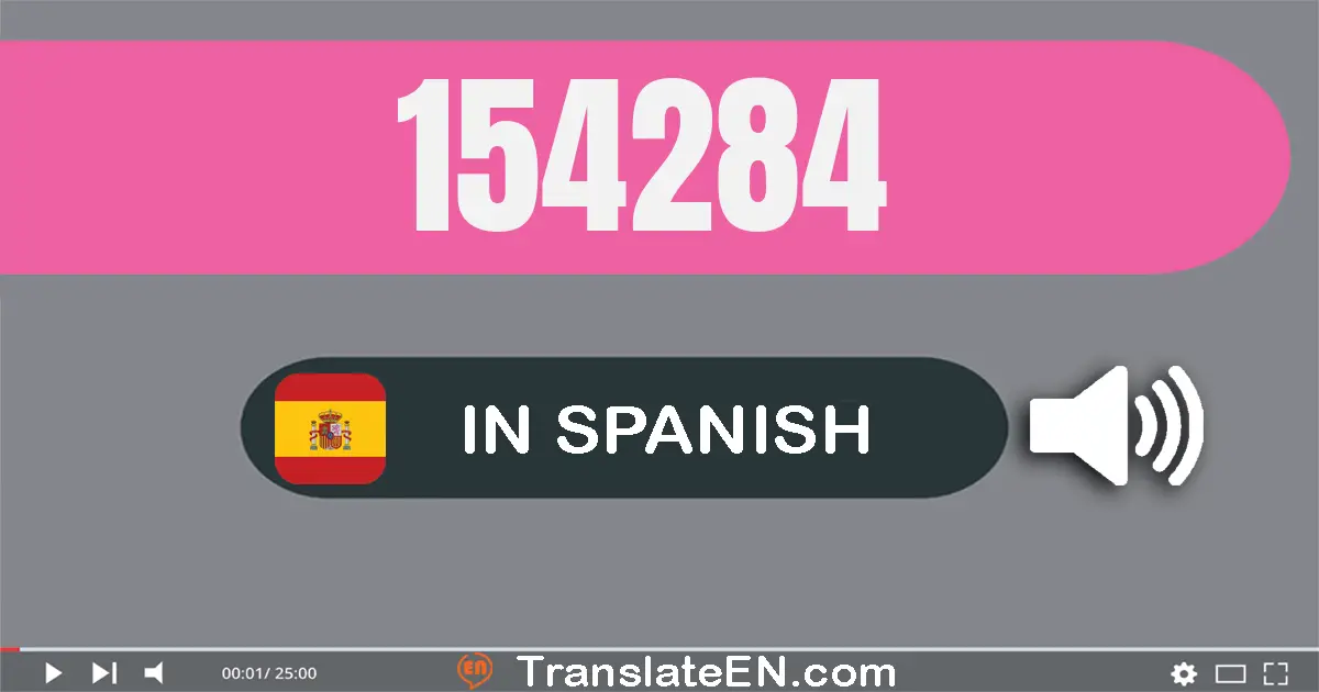 Write 154284 in Spanish Words: ciento cincuenta y cuatro mil doscientos ochenta y cuatro