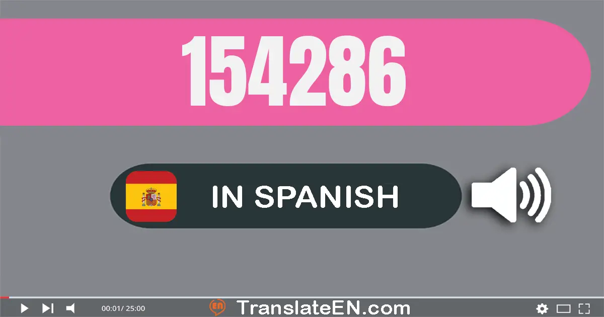 Write 154286 in Spanish Words: ciento cincuenta y cuatro mil doscientos ochenta y seis
