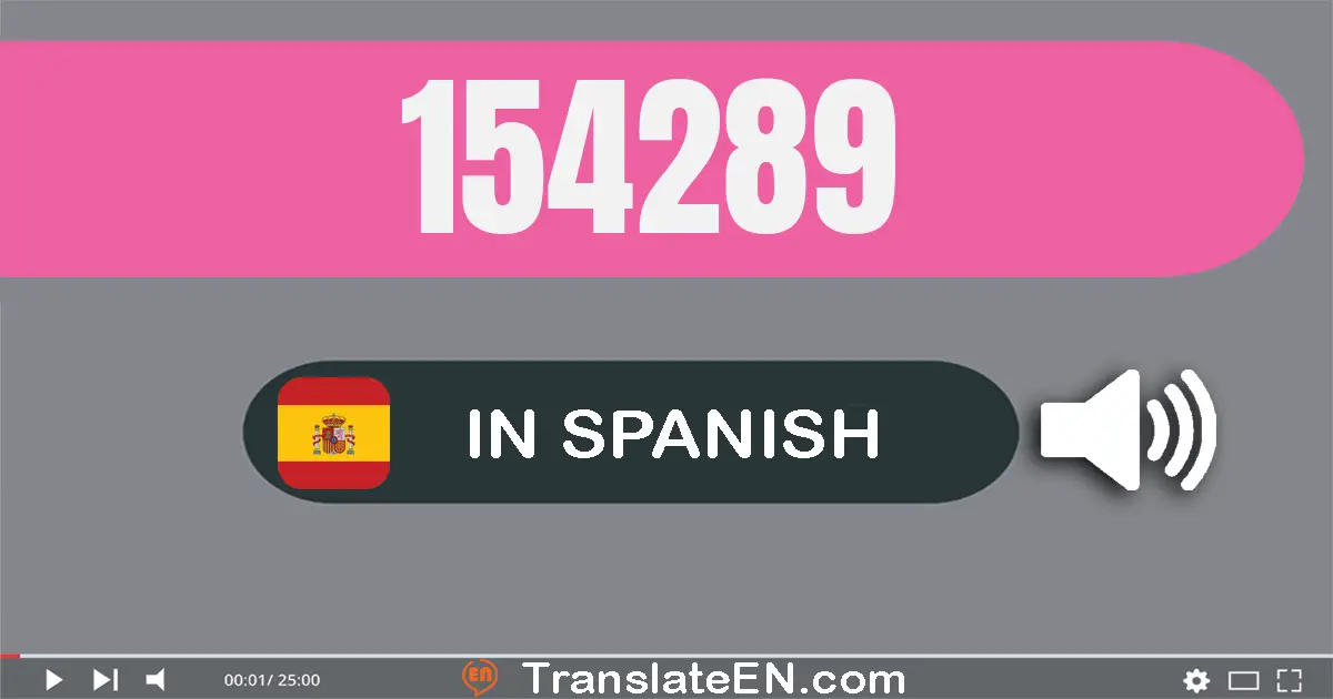Write 154289 in Spanish Words: ciento cincuenta y cuatro mil doscientos ochenta y nueve