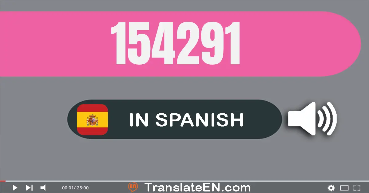 Write 154291 in Spanish Words: ciento cincuenta y cuatro mil doscientos noventa y uno