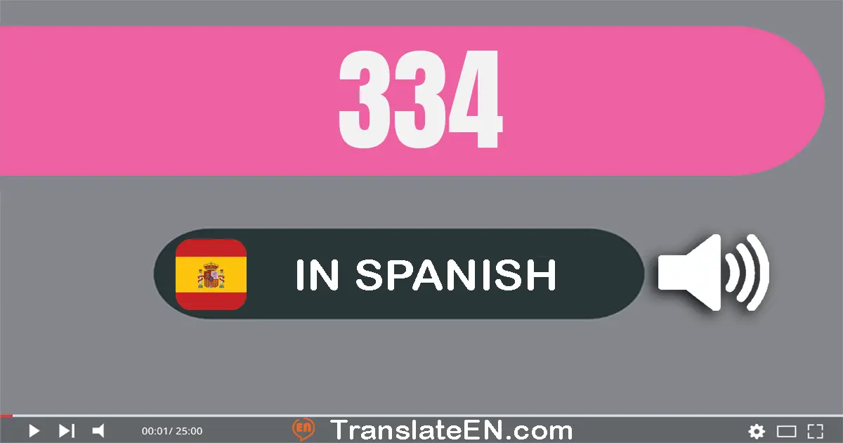 Write 334 in Spanish Words: trescientos treinta y cuatro