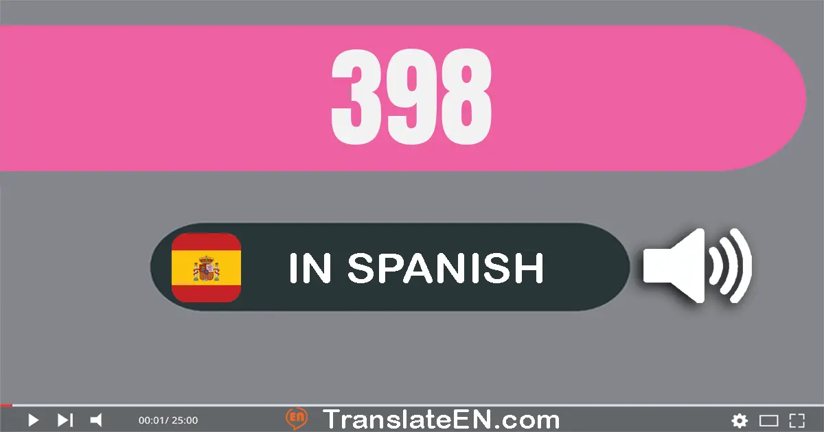 Write 398 in Spanish Words: trescientos noventa y ocho
