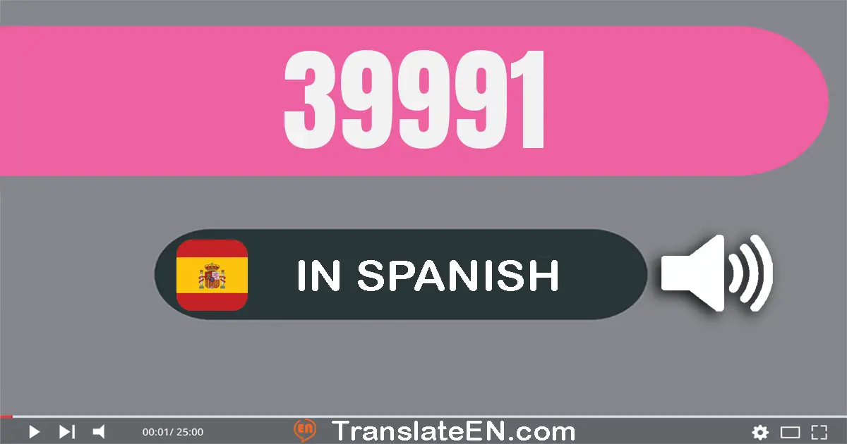 Write 39991 in Spanish Words: treinta y nueve mil novecientos noventa y uno