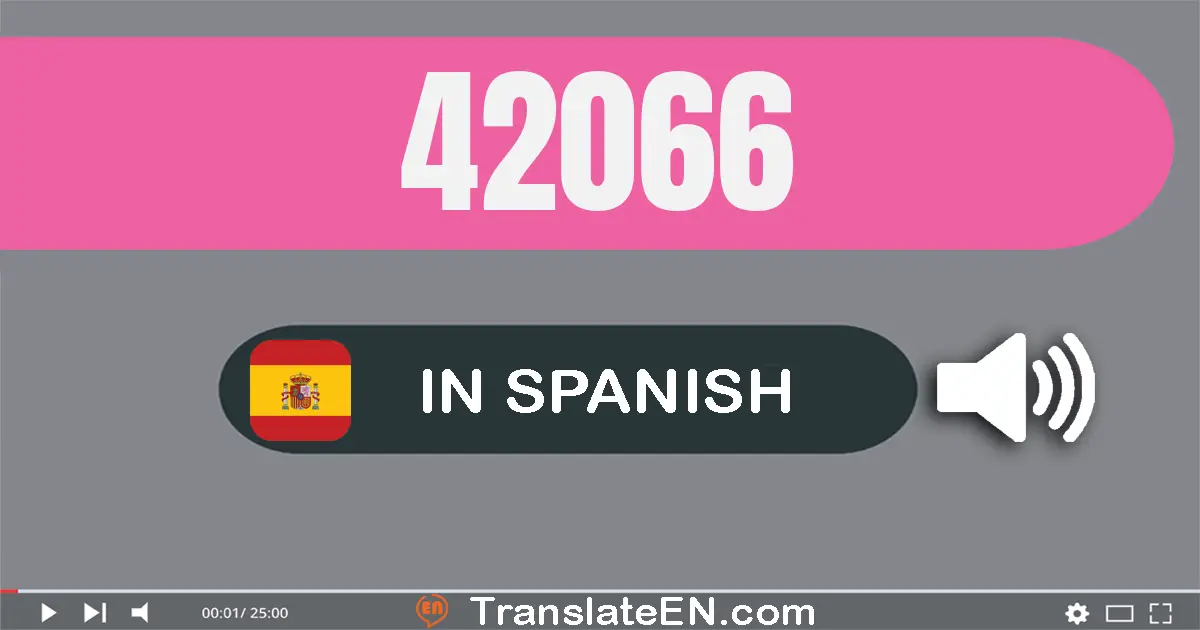 Write 42066 in Spanish Words: cuarenta y dos mil sesenta y seis