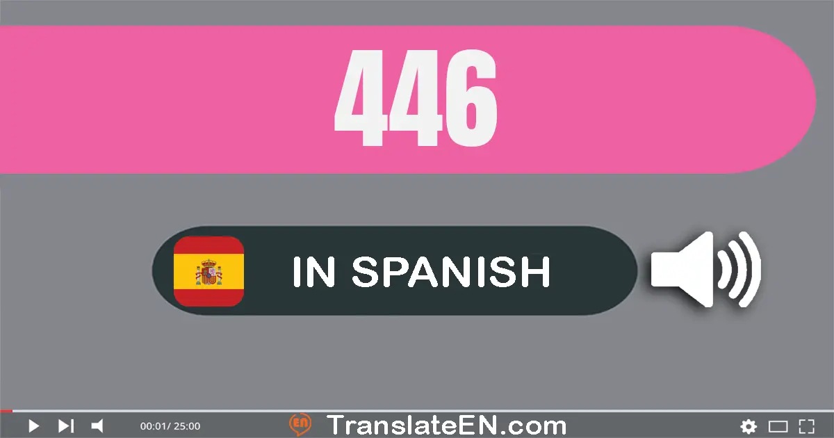Write 446 in Spanish Words: cuatrocientos cuarenta y seis