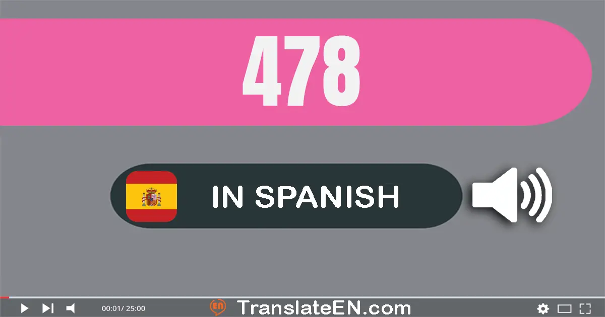 Write 478 in Spanish Words: cuatrocientos setenta y ocho