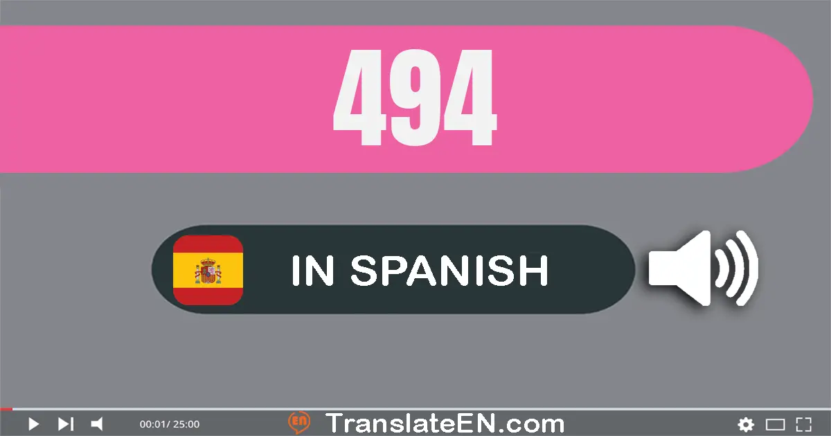 Write 494 in Spanish Words: cuatrocientos noventa y cuatro