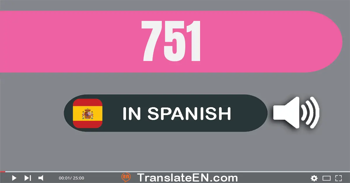 Write 751 in Spanish Words: setecientos cincuenta y uno