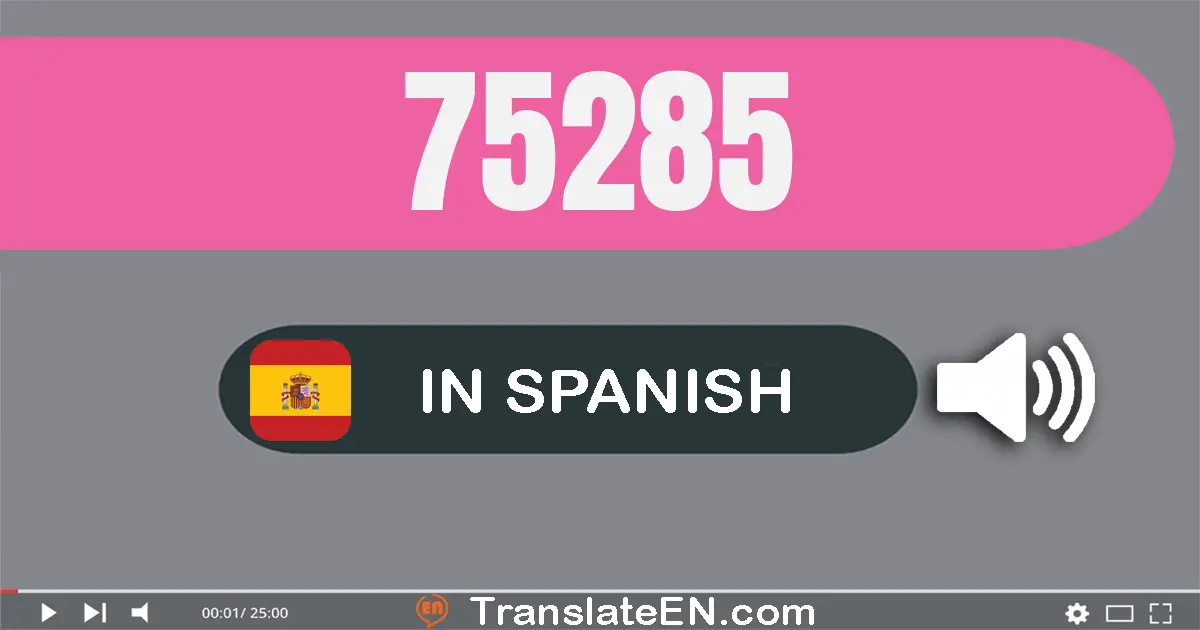 Write 75285 in Spanish Words: setenta y cinco mil doscientos ochenta y cinco