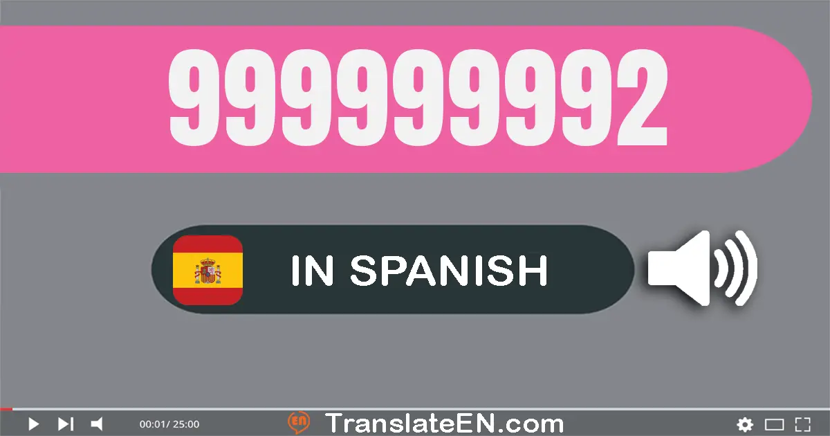 Write 999999992 in Spanish Words: nove­cientos noventa y nueve millones nove­cientos noventa y nueve mil novecientos noven...