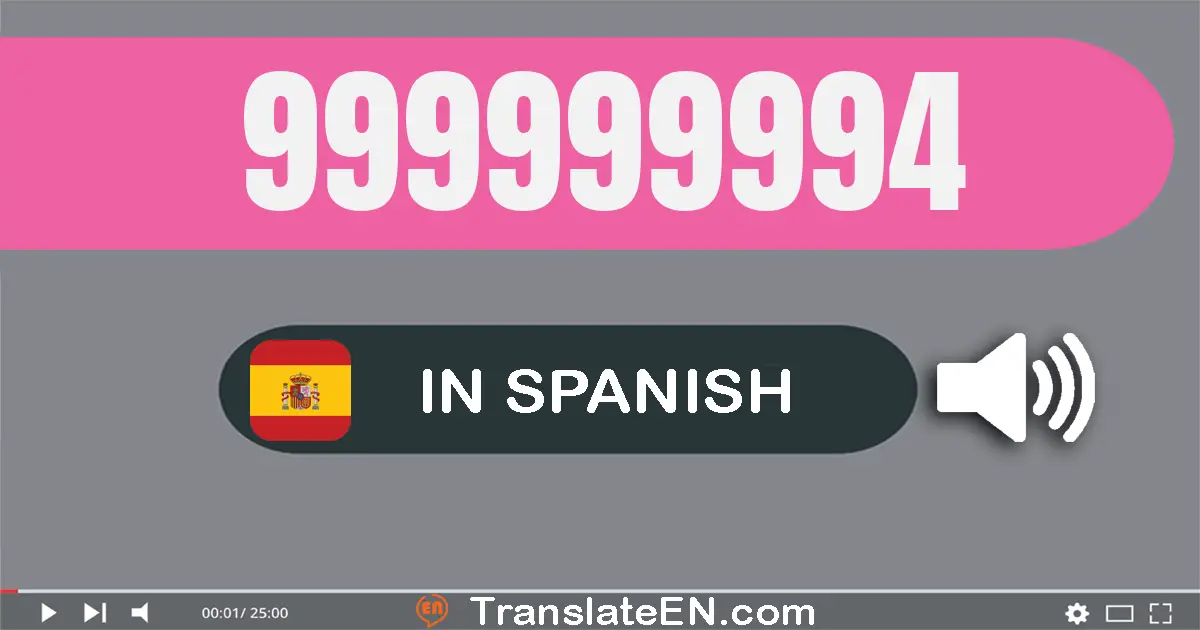Write 999999994 in Spanish Words: nove­cientos noventa y nueve millones nove­cientos noventa y nueve mil novecientos noven...