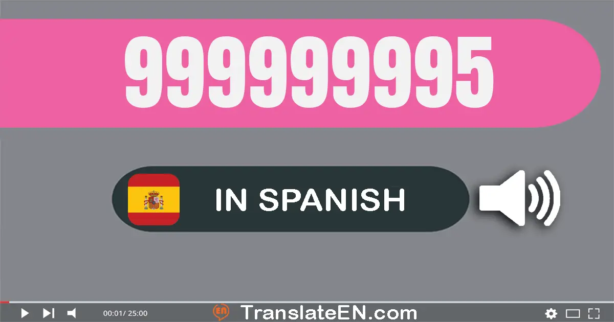 Write 999999995 in Spanish Words: nove­cientos noventa y nueve millones nove­cientos noventa y nueve mil novecientos noven...