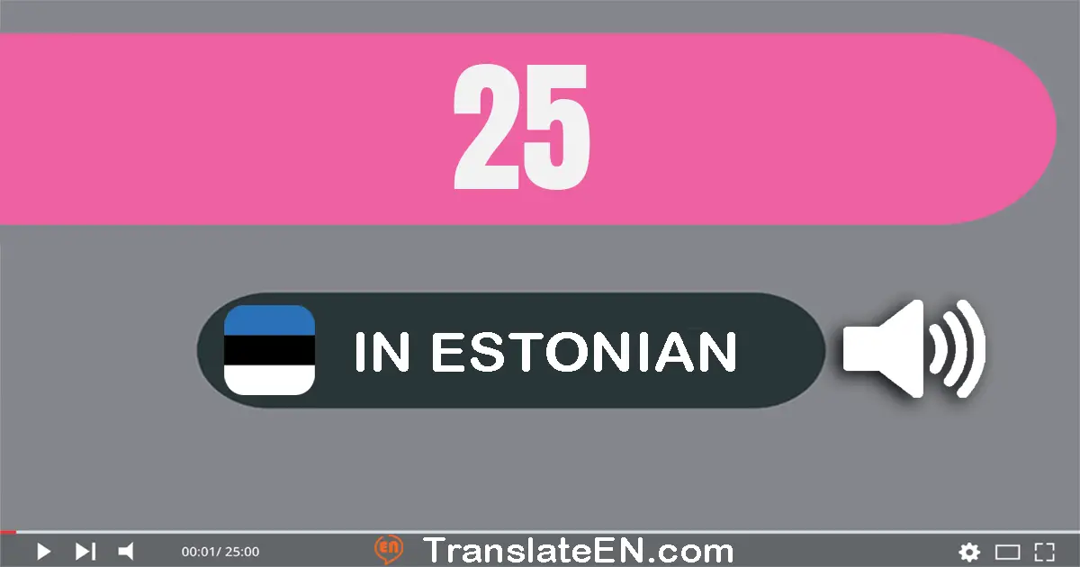 Write 25 in Estonian Words: kakskümmend viis
