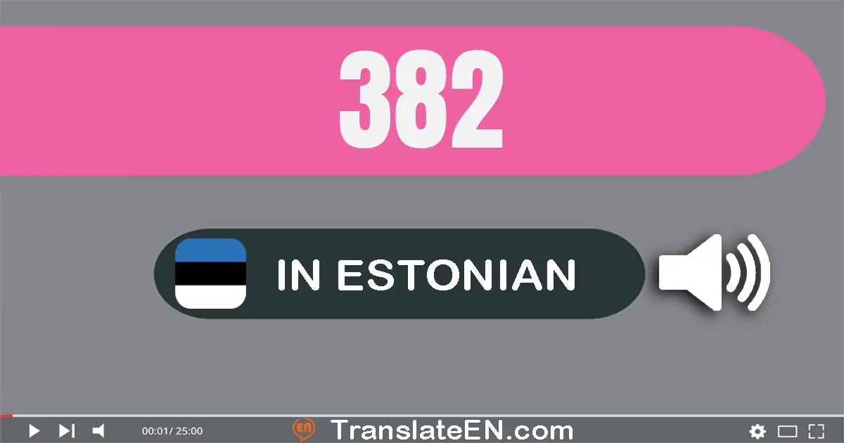 Write 382 in Estonian Words: kolmsada kaheksakümmend kaks