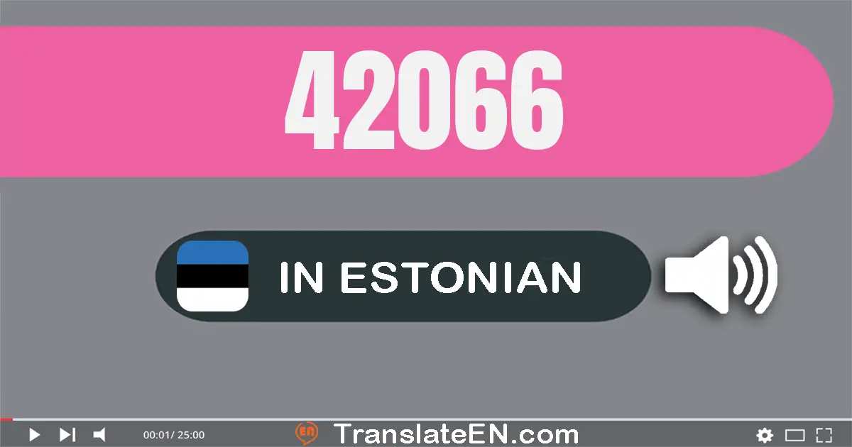 Write 42066 in Estonian Words: nelikümmend kaks tuhat kuuskümmend kuus