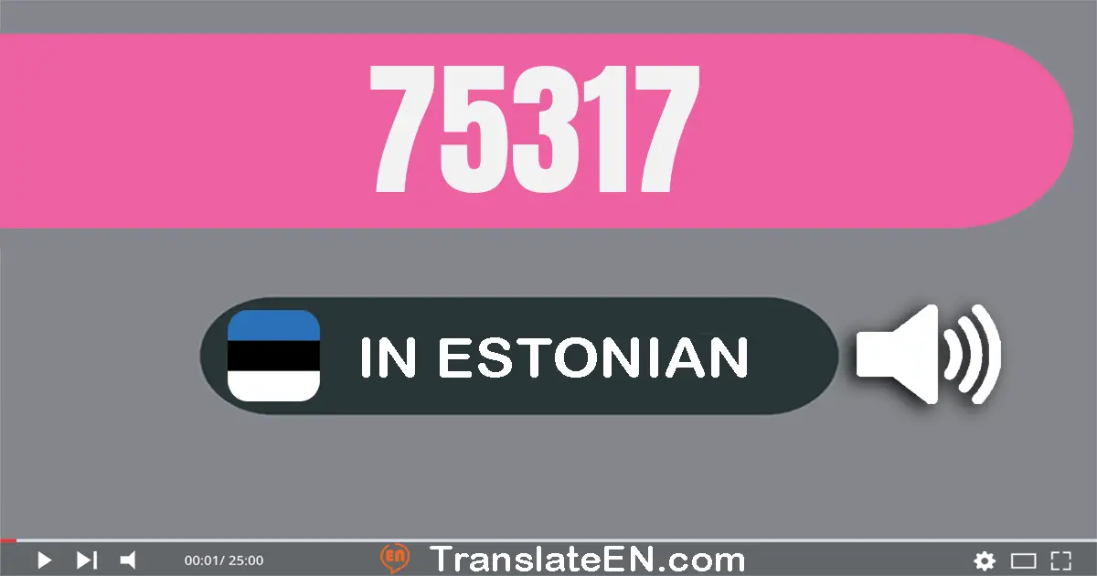 Write 75317 in Estonian Words: seitsekümmend viis tuhat kolmsada seitseteist