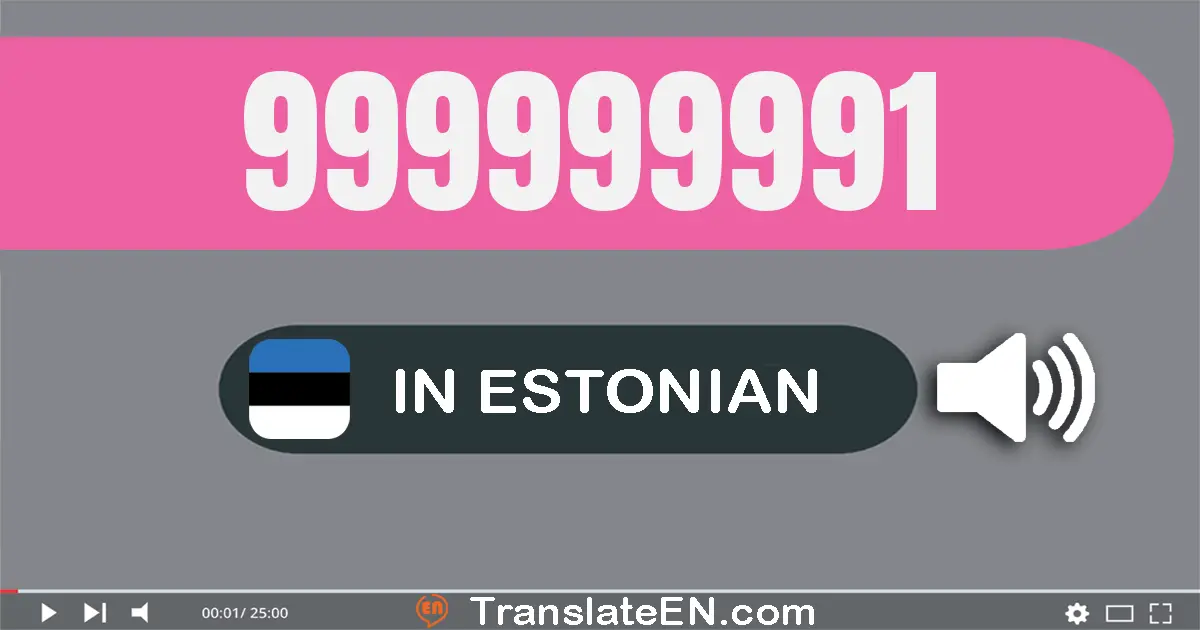 Write 999999991 in Estonian Words: üheksasada üheksakümmend üheksa miljonit üheksasada üheksakümmend üheksa tuhat üheksasa...