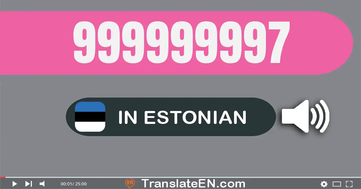 Write 999999997 in Estonian Words: üheksasada üheksakümmend üheksa miljonit üheksasada üheksakümmend üheksa tuhat üheksasa...