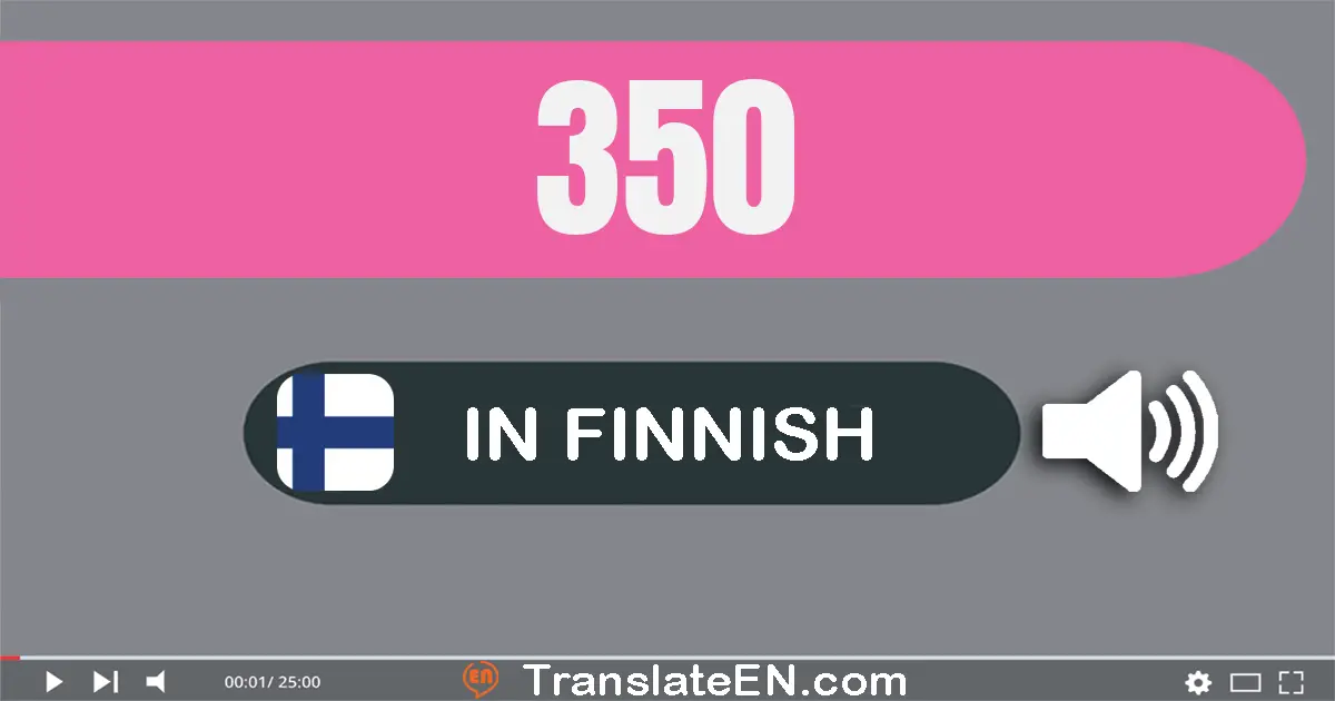 Write 350 in Finnish Words: kolme­sataa­viisi­kymmentä