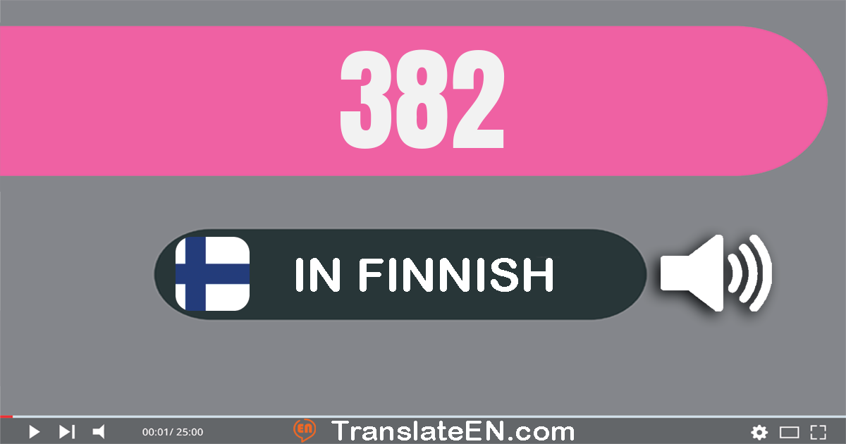 Write 382 in Finnish Words: kolme­sataa­kahdeksan­kymmentä­kaksi