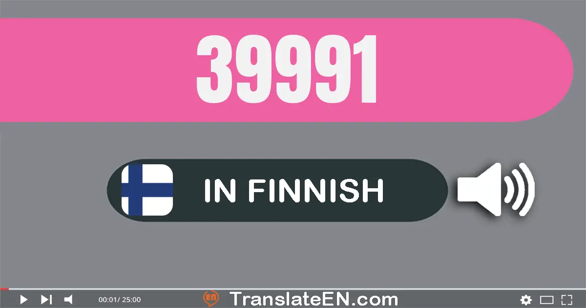 Write 39991 in Finnish Words: kolme­kymmentä­yhdeksän­tuhatta­yhdeksän­sataa­yhdeksän­kymmentä­yksi