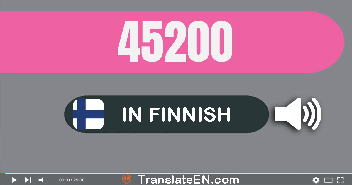 Write 45200 in Finnish Words: neljä­kymmentä­viisi­tuhatta­kaksi­sataa