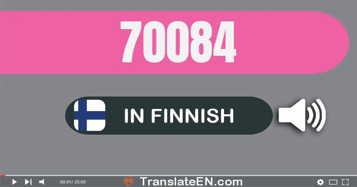 Write 70084 in Finnish Words: seitsemän­kymmentä­tuhatta­kahdeksan­kymmentä­neljä