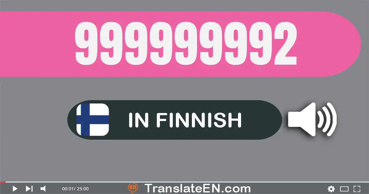 Write 999999992 in Finnish Words: yhdeksän­sataa­yhdeksän­kymmentä­yhdeksän miljoonaa yhdeksän­sataa­yhdeksän­kymmentä­yhd...