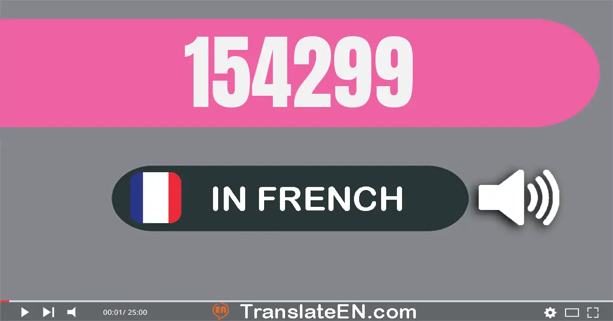Write 154299 in French Words: cent cinquante-quatre mille deux cent quatre-vingt-dix-neuf