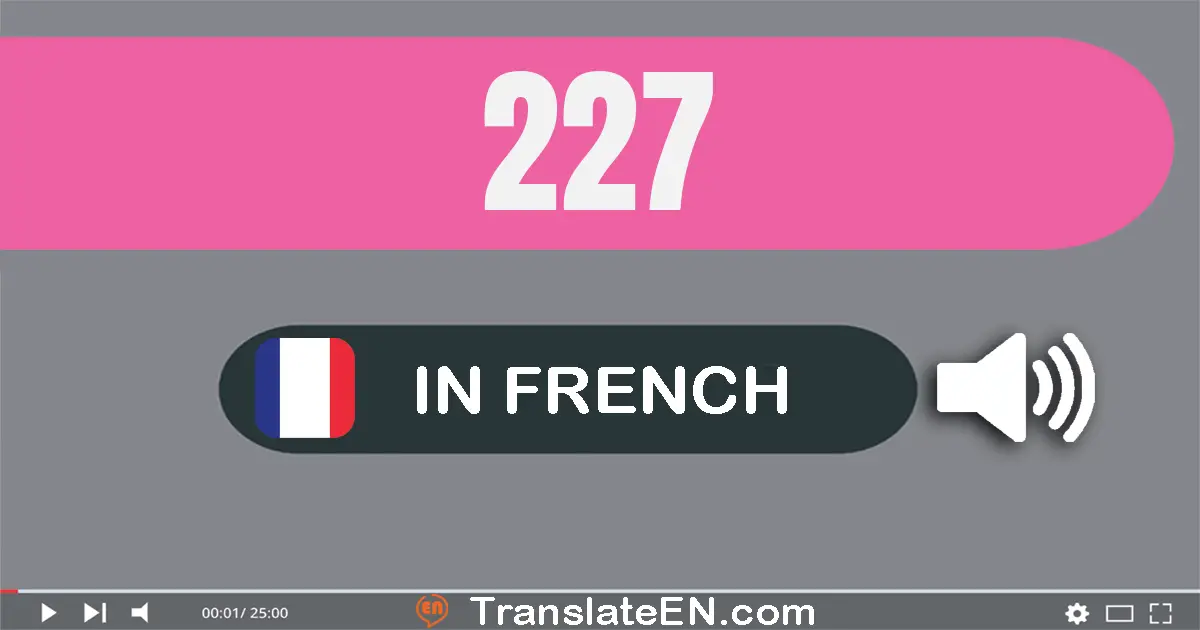 Write 227 in French Words: deux cent vingt-sept