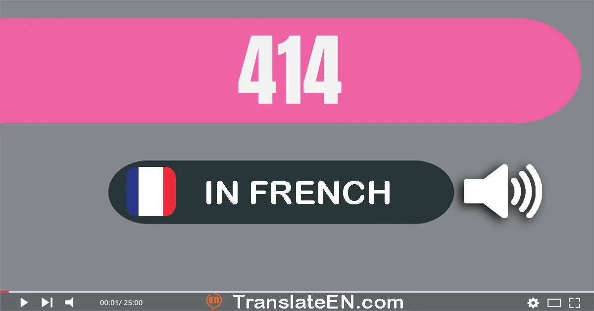 Write 414 in French Words: quatre cent quatorze