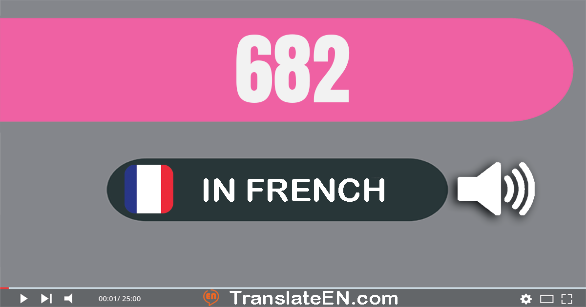 Write 682 in French Words: six cent quatre-vingt-deux