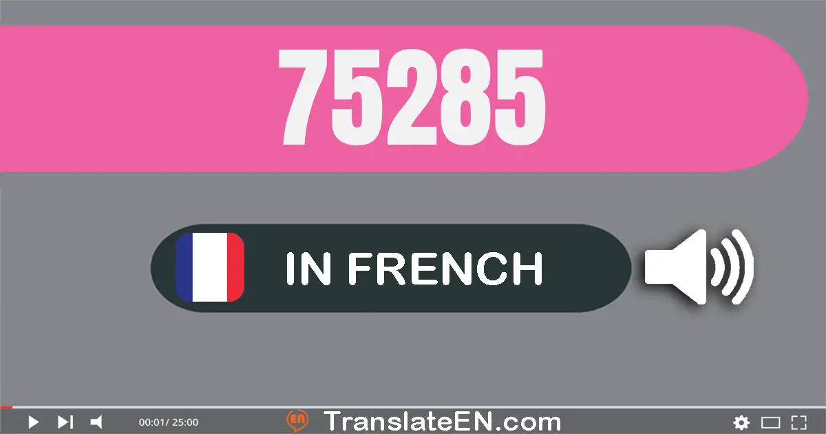 Write 75285 in French Words: soixante-quinze mille deux cent quatre-vingt-cinq