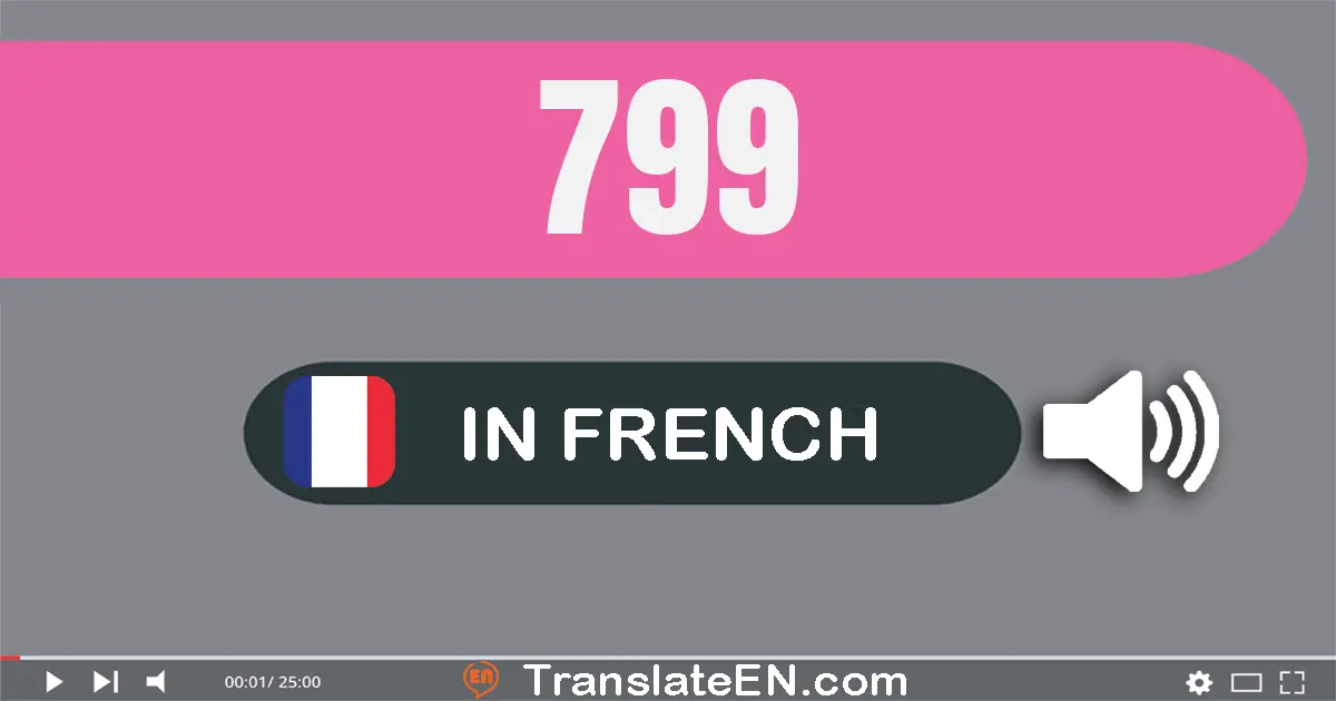 Write 799 in French Words: sept cent quatre-vingt-dix-neuf