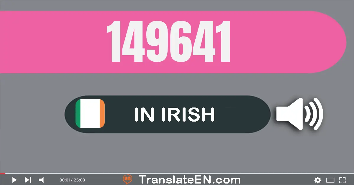 Write 149641 in Irish Words: céad daichead is naoi míle, sé chéad daichead a haon