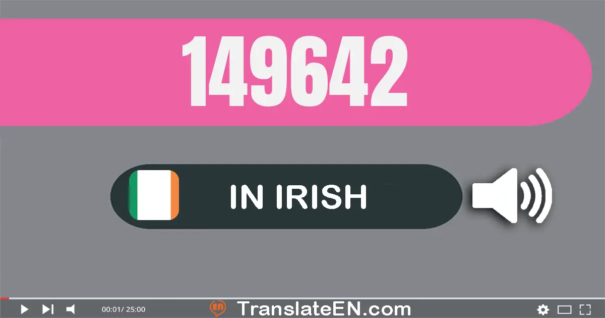 Write 149642 in Irish Words: céad daichead is naoi míle, sé chéad daichead a dó