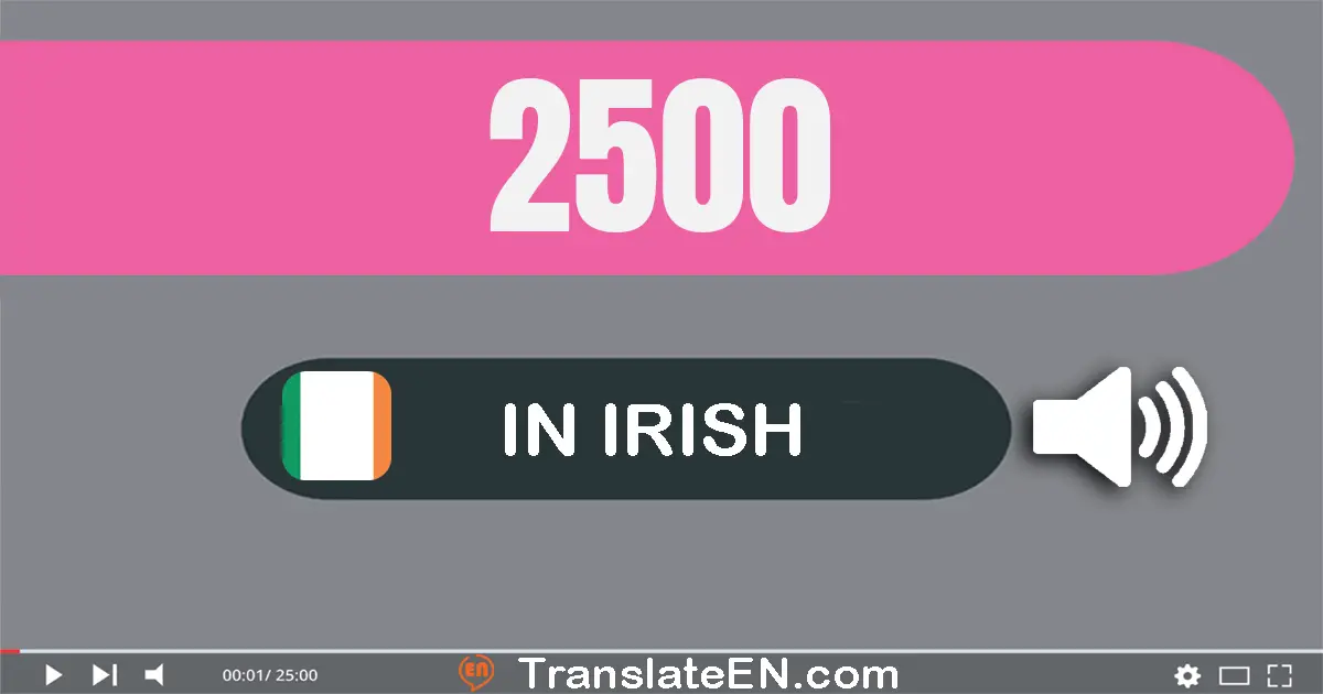 Write 2500 in Irish Words: dhá mhíle, cúig chéad