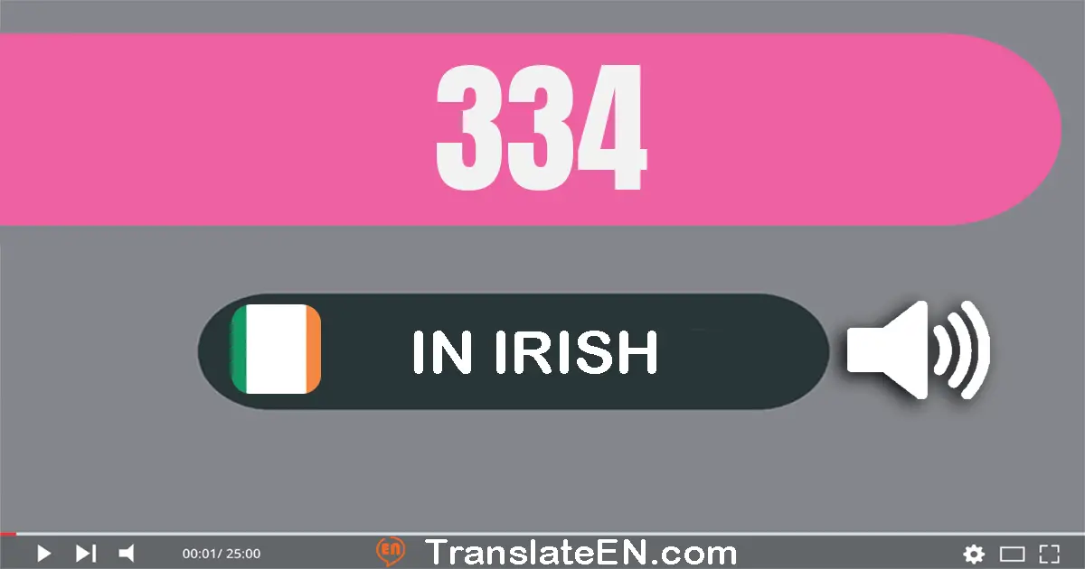 Write 334 in Irish Words: trí chéad tríocha a ceathair