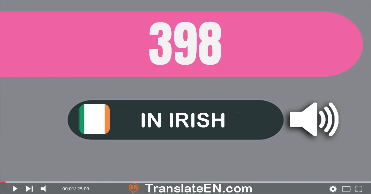 Write 398 in Irish Words: trí chéad nócha a hocht