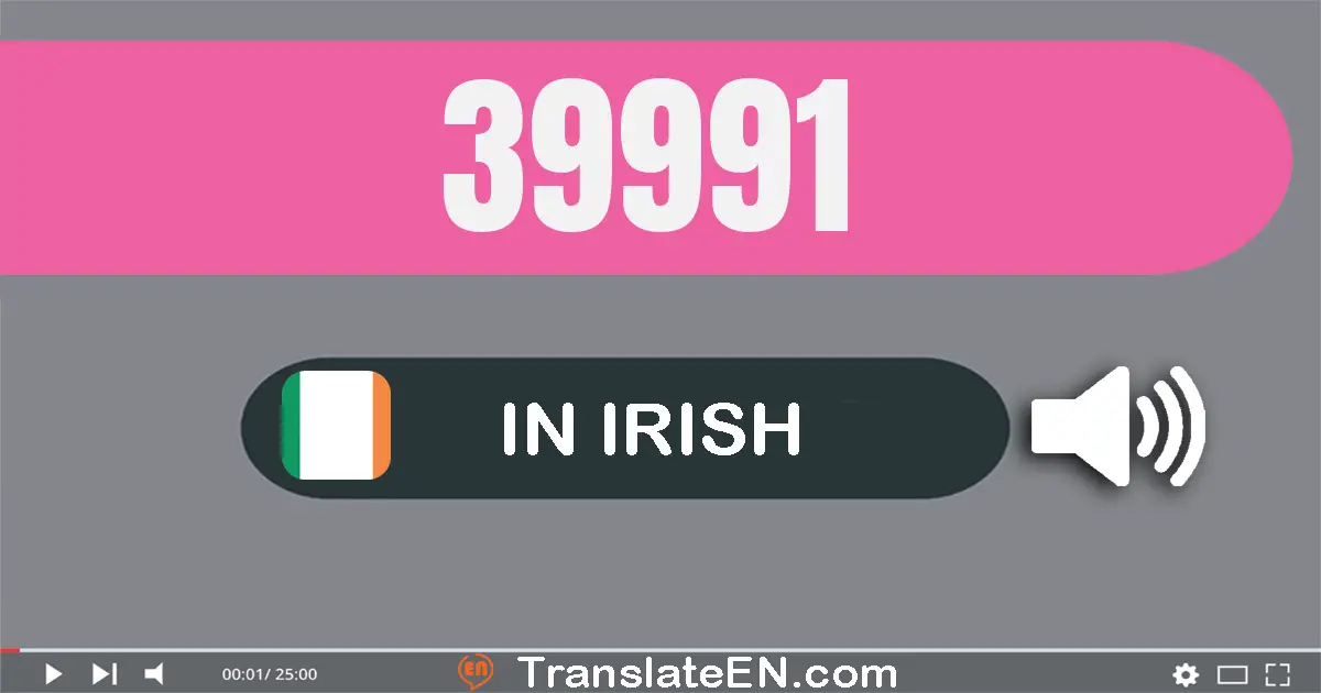 Write 39991 in Irish Words: tríocha is naoi míle, naoi gcéad nócha a haon