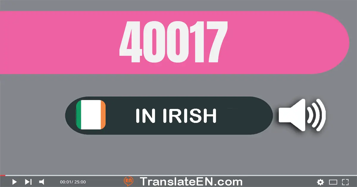 Write 40017 in Irish Words: daichead míle, a seacht déag